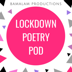 Bamalam Productions want to hear YOUR experience of isolation for their Lockdown Poetry Pod!